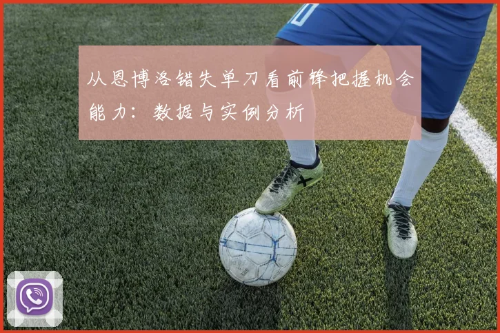 从恩博洛错失单刀看前锋把握机会能力：数据与实例分析