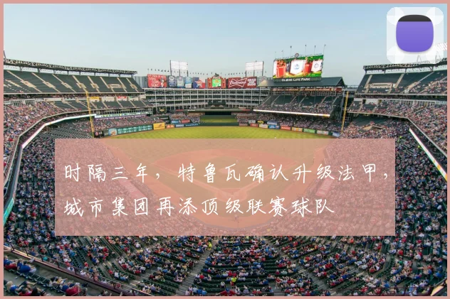 时隔三年，特鲁瓦确认升级法甲，城市集团再添顶级联赛球队